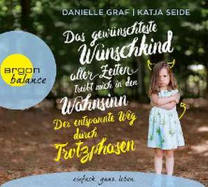 Das gewünschteste Wunschkind aller Zeiten treibt mich in den Wahnsinn: Der entspannte Weg durch Trotzphasen de Danielle Graf