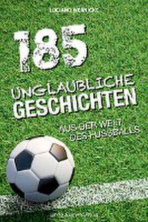 185 unglaubliche Geschichten aus der Welt des Fußballs de Luciano Wernicke