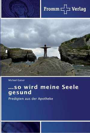 ...so wird meine Seele gesund de Michael Gaiser