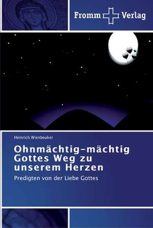 Ohnmächtig-mächtig Gottes Weg zu unserem Herzen de Heinrich Wienbeuker