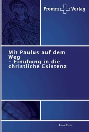 Mit Paulus auf dem Weg - Einübung in die christliche Existenz de Franz Christ