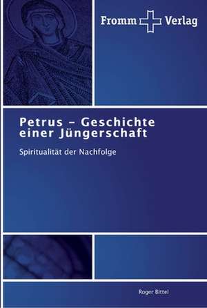 Petrus - Geschichte einer Jüngerschaft de Roger Bittel