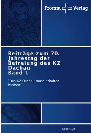 Beiträge zum 70. Jahrestag der Befreiung des KZ Dachau Band 1 de Adolf Fugel