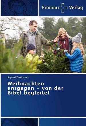 Weihnachten entgegen - von der Bibel begleitet de Raphael Grolimund