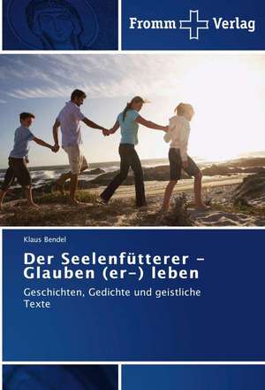 Der Seelenfütterer - Glauben (er-) leben de Klaus Bendel