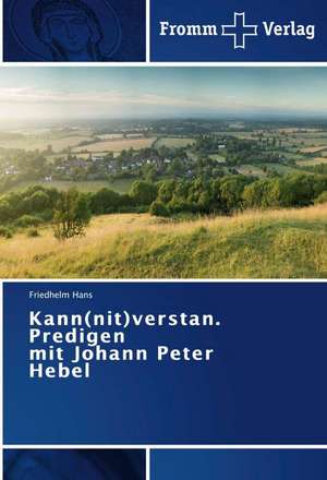 Kann(nit)verstan. Predigen mit Johann Peter Hebel de Friedhelm Hans