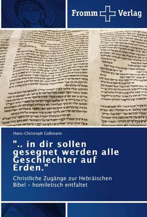 ".. in dir sollen gesegnet werden alle Geschlechter auf Erden." de Hans-Christoph Goßmann