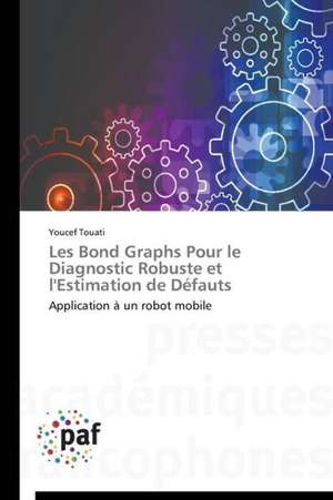 Les Bond Graphs Pour le Diagnostic Robuste et l'Estimation de Défauts de Youcef Touati