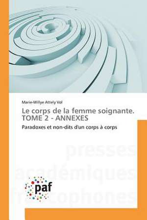 Le corps de la femme soignante. TOME 2 - ANNEXES de Marie-Willye Attely Vol