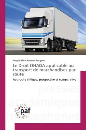 Le Droit OHADA applicable au transport de marchandises par route de Joseph-Alain Batouan Bouyom