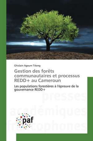 Gestion des forêts communautaires et processus REDD+ au Cameroun de Ghislain Agoum Tikeng