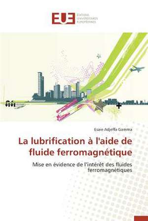 La Lubrification A L'Aide de Fluide Ferromagnetique: Essai D'Une Epistemologie de Esaie Adjeffa Gamma