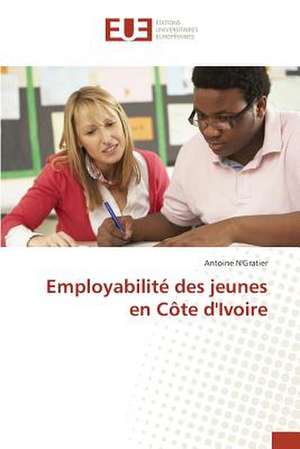 Employabilite Des Jeunes En Cote D'Ivoire: Un Divertissement Comme Les Autres ? de Antoine N'Gratier