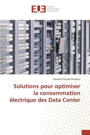 Solutions Pour Optimiser La Consommation Electrique Des Data Center: Etude Diachronique Comparee de Youssef Youssef Imichoui