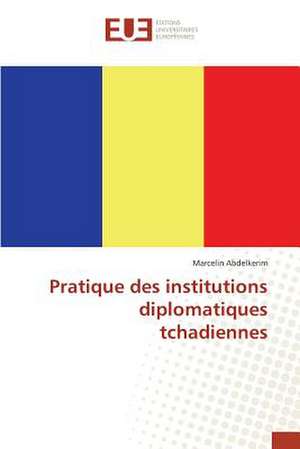 Pratique Des Institutions Diplomatiques Tchadiennes: Etude Diachronique Comparee de Marcelin Abdelkerim