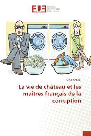 La Vie de Chateau Et Les Maitres Francais de La Corruption: Etude Diachronique Comparee de Omar Chaalal