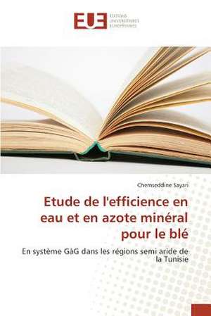 Etude de L'Efficience En Eau Et En Azote Mineral Pour Le Ble: La Creation de Liens ? de Chemseddine Sayari