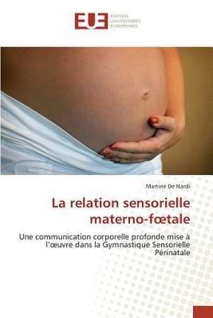 La Relation Sensorielle Materno-F Tale: Pratiques Actuelles de Production de Martine De Nardi