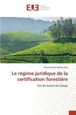 Le Regime Juridique de La Certification Forestiere: Pratiques Actuelles de Production de Elzsie Loreine Kamen Zota