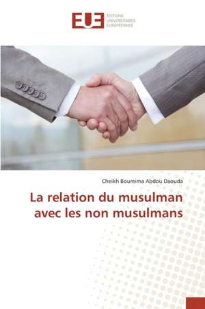 La Relation Du Musulman Avec Les Non Musulmans: Lecons Et Strategies D'Amelioration de Cheikh Boureima Abdou Daouda