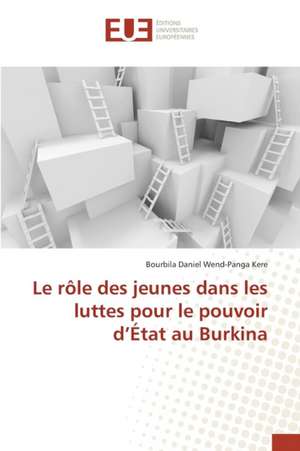 Le Role Des Jeunes Dans Les Luttes Pour Le Pouvoir D'Etat Au Burkina: Une Notion Fallacieuse de Bourbila Daniel Wend-Panga Kere