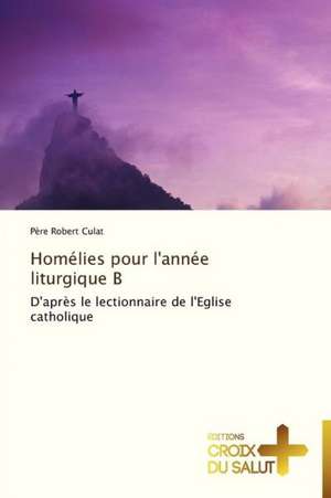 Homélies pour l'année liturgique B de Père Robert Culat