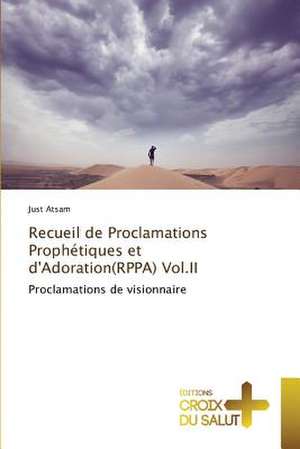 Recueil de Proclamations Prophétiques et d'Adoration(RPPA) Vol.II de Just Atsam