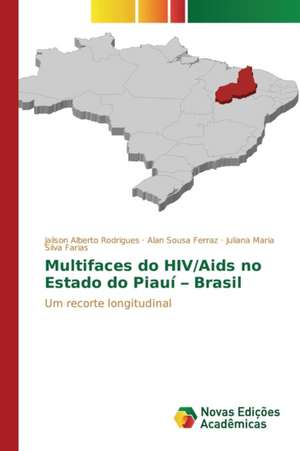 Multifaces Do HIV/AIDS No Estado Do Piaui - Brasil: Das Proposicoes Ao Cotidiano de Jailson Alberto Rodrigues