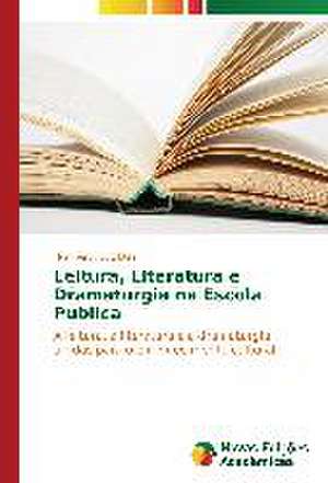 Leitura, Literatura E Dramaturgia Na Escola Publica: Das Proposicoes Ao Cotidiano de Humberto Luiz Dias