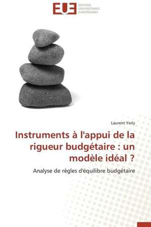 Instruments A L'Appui de La Rigueur Budgetaire: Un Modele Ideal ? de Laurent Yerly