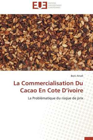 La Commercialisation Du Cacao En Cote D'Ivoire: Un Modele Ideal ? de Boni Attafi