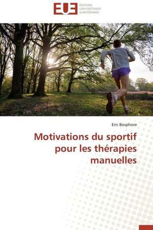 Motivations Du Sportif Pour Les Therapies Manuelles: Interactions Entre Hommes, Objets Et Nature de Eric Bosphore