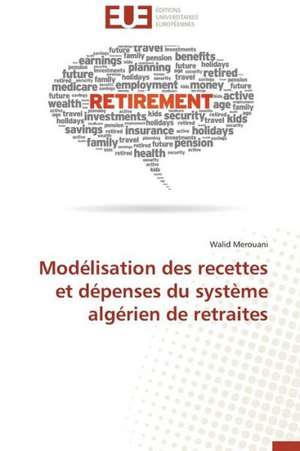 Modelisation Des Recettes Et Depenses Du Systeme Algerien de Retraites: Interactions Entre Hommes, Objets Et Nature de Walid Merouani