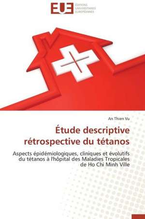 Etude Descriptive Retrospective Du Tetanos: Le Bras Arme de Notre Democratie de An Thien Vu