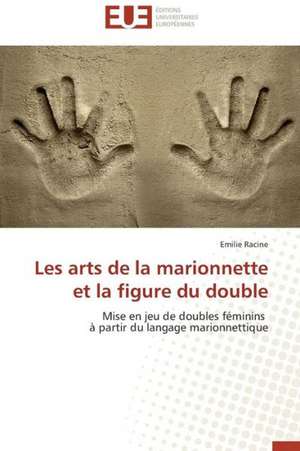 Les Arts de La Marionnette Et La Figure Du Double: Cas de L'Ue de Emilie Racine