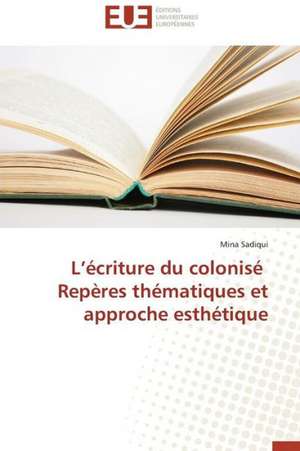 L'Ecriture Du Colonise Reperes Thematiques Et Approche Esthetique: Des Droits de L'Homme Contre L'Etat? de Mina Sadiqui