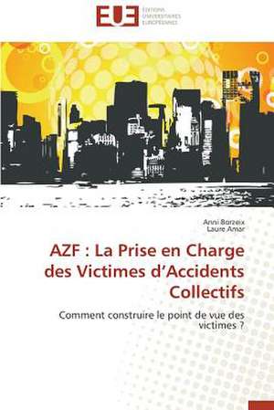 Azf: La Prise En Charge Des Victimes D'Accidents Collectifs de Anni Borzeix