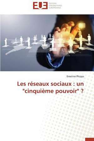 Les Reseaux Sociaux: Un Cinquieme Pouvoir ? de Emeline Phipps