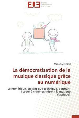 La Democratisation de La Musique Classique Grace Au Numerique: "Faire, Apprendre Et Transferer" de Marion Meynand