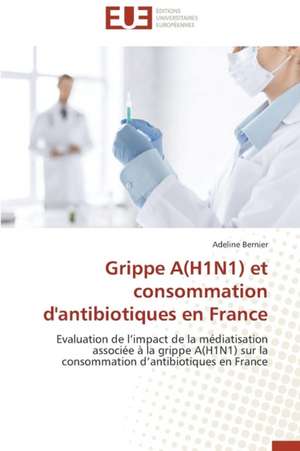 Grippe A(h1n1) Et Consommation D'Antibiotiques En France: Tome 1 de Adeline Bernier