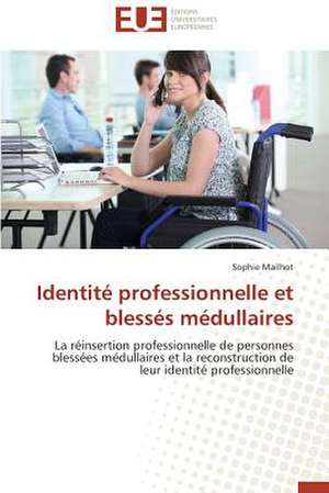 Identite Professionnelle Et Blesses Medullaires: Quelles Ressources Pour Une Classe D'Accueil ? de Sophie Mailhot