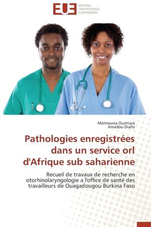 Pathologies Enregistrees Dans Un Service Orl D'Afrique Sub Saharienne: Logiques de Production Et Contenus de Maïmouna Ouattara