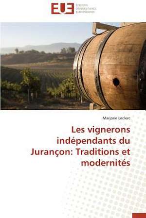 Les Vignerons Independants Du Jurancon: Traditions Et Modernites de Marjorie Leclerc