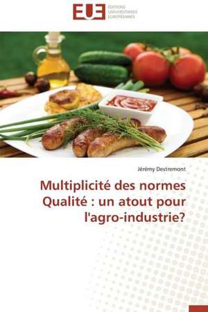 Multiplicite Des Normes Qualite: Un Atout Pour L'Agro-Industrie? de Jérémy Destremont