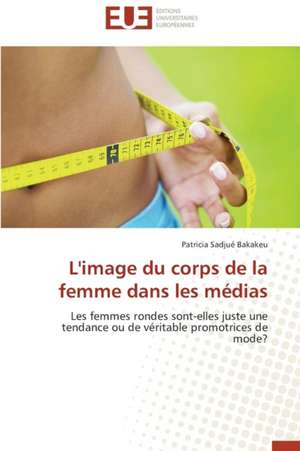 L'Image Du Corps de La Femme Dans Les Medias: Mythe Ou Realite? de Patricia Sadjué Bakakeu