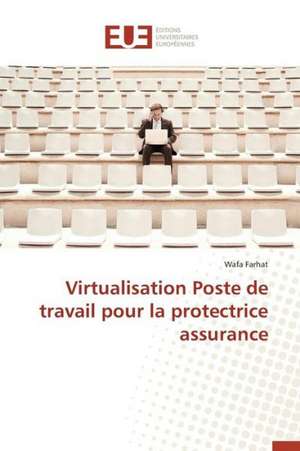 Virtualisation Poste de Travail Pour La Protectrice Assurance: Les Facteurs D'Une Reussite de Wafa Farhat