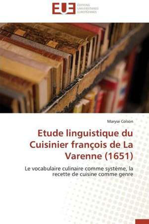 Etude Linguistique Du Cuisinier Francois de La Varenne (1651): Apotre Et Pretresse Des Paiens de Maryse Colson