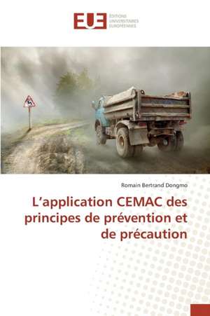 L'Application Cemac Des Principes de Prevention Et de Precaution: Mythe Ou Realite de Romain Bertrand Dongmo