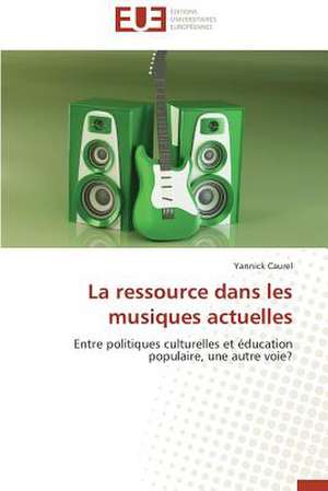 La Ressource Dans Les Musiques Actuelles: Alt Rit Et Corpor It de Yannick Caurel