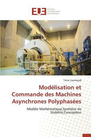 Modelisation Et Commande Des Machines Asynchrones Polyphasees: Des Relations Sous Emprise de Tahar Laamayad